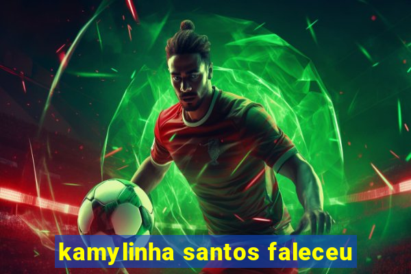 kamylinha santos faleceu